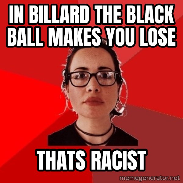 Liberal Douche Garofalo meme: In Billard the black ball makes you lose / Thats racist