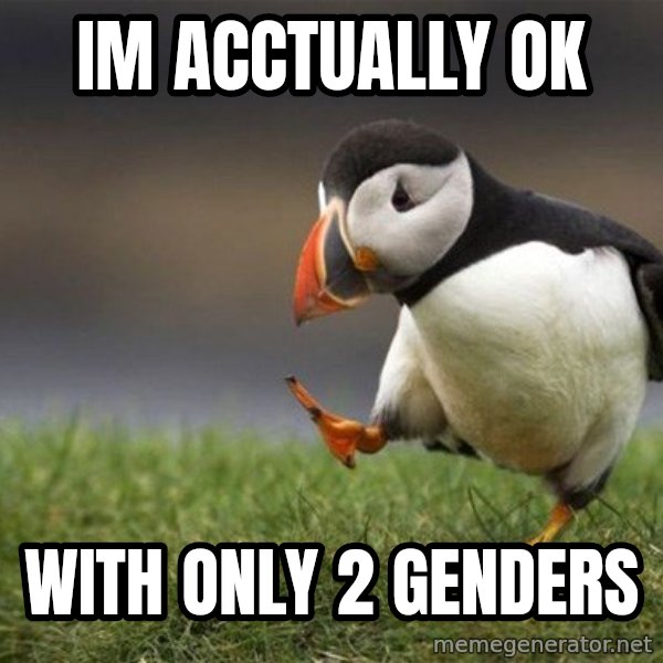 Unpopular Opinion Puffin meme: Im acctually OK / with only 2 genders