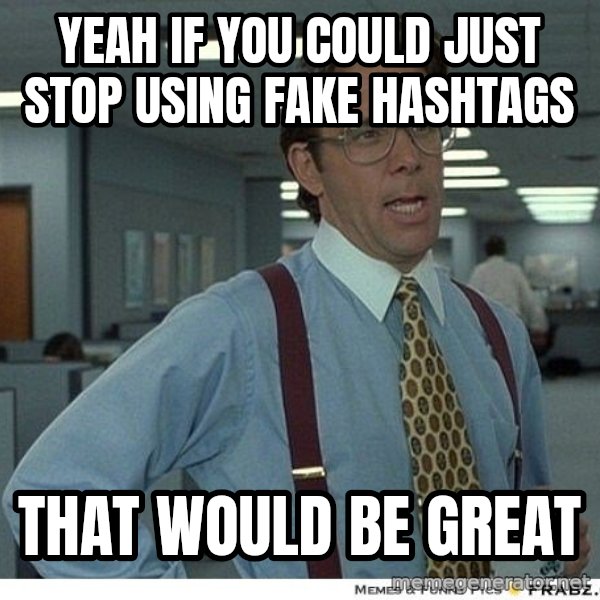 Yeah If You Could Just meme: Yeah if you could just stop using fake hashtags / that would be great