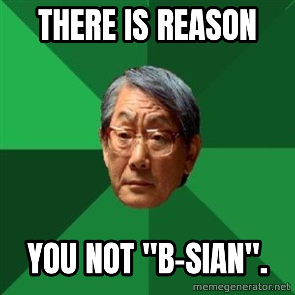 High Expectations Asian Father meme: There is reason / you not "b-sian".