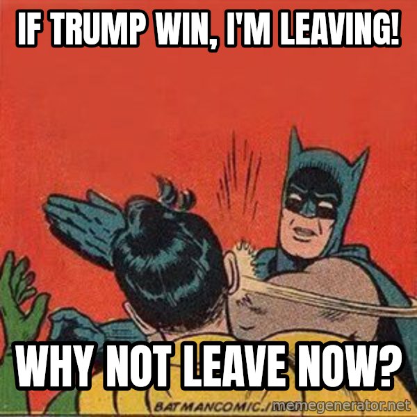 batman slap robin meme: if trump win, i'm leaving! / why not leave now?