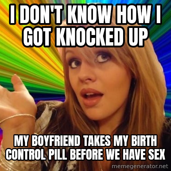 Dumb Blonde meme: i don't know how i got knocked up / my boyfriend takes my birth control pill before we have sex