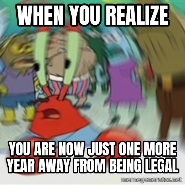 Blurry Mr Krab meme: When you realize / You are now just one more year away from being legal
