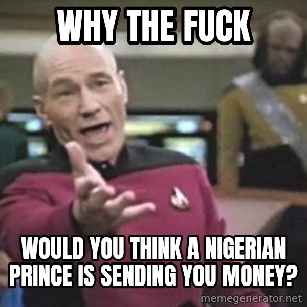 Captain Picard meme: Why the fuck / would you think a Nigerian prince is sending you money?