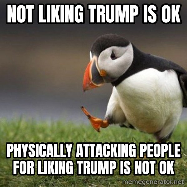 Unpopular Opinion Puffin meme: Not liking Trump is ok / physically attacking people for liking Trump is NOT ok