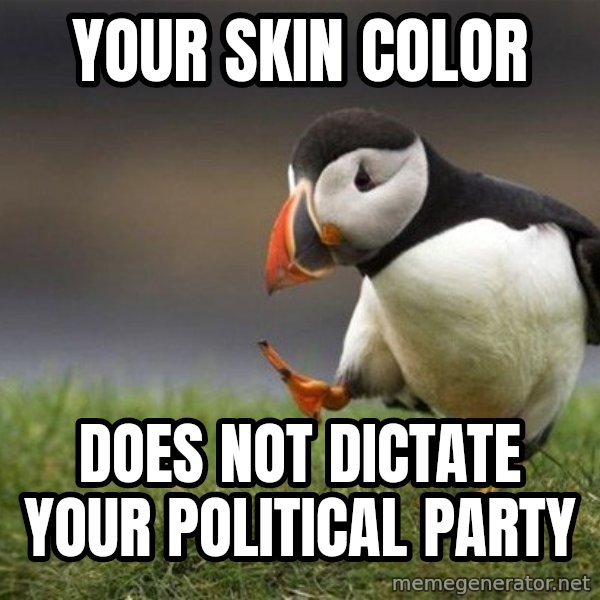 Unpopular Opinion Puffin meme: your skin color / does not dictate your political party
