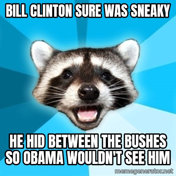 Lame Pun Coon meme: bill clinton sure was sneaky / he hid between the bushes so obama wouldn't see him