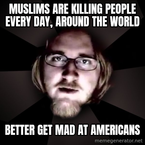 typical atheist meme: Muslims are killing people every day, around the world / better get mad at Americans