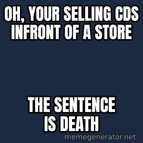 Judge Dredd Sentance meme: oh, your selling CDS infront of a store / the sentence is death