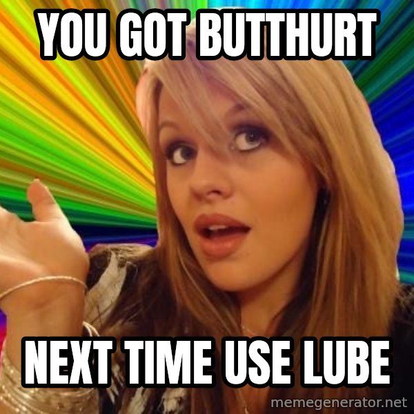 Dumb Blonde meme: you got butthurt / next time use lube