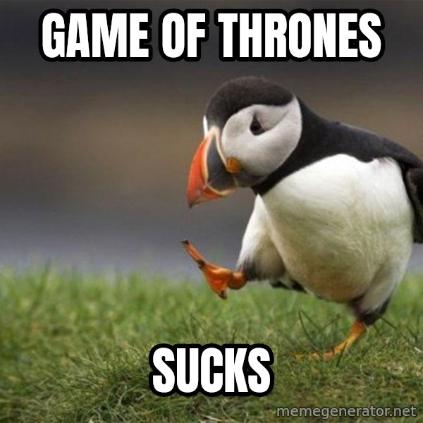 Unpopular Opinion Puffin meme: Game Of Thrones / Sucks