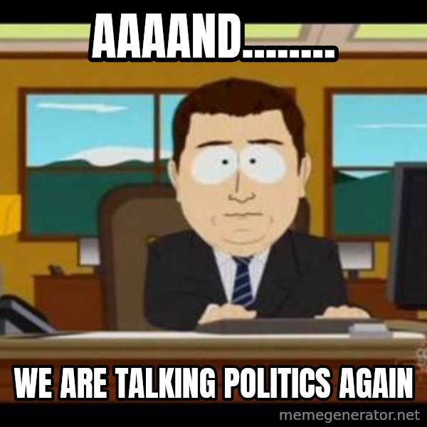 south park aand it's gone meme: aaaand........ / we are talking politics again
