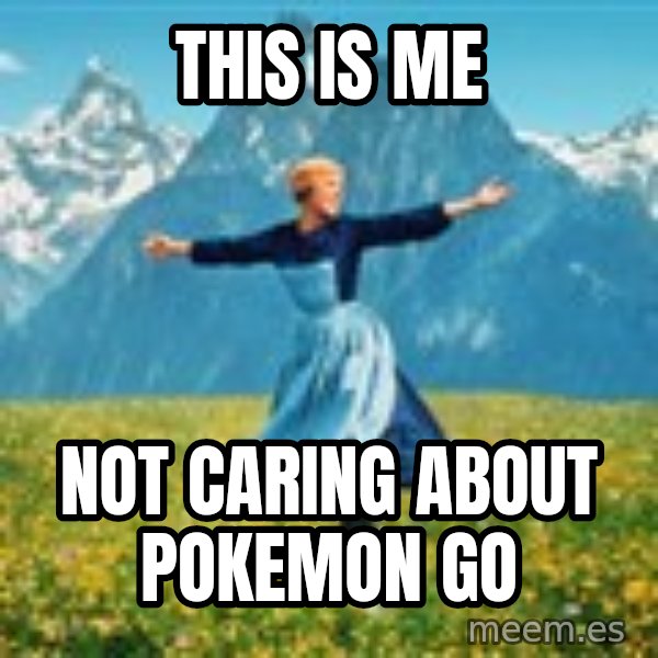 Julie Andrews Sound of Music meme football  meme: This is me / not caring about pokemon go