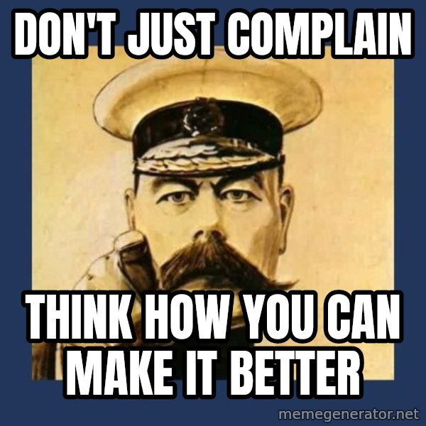 your country needs you meme: Don't just complain / Think how YOU can make it better