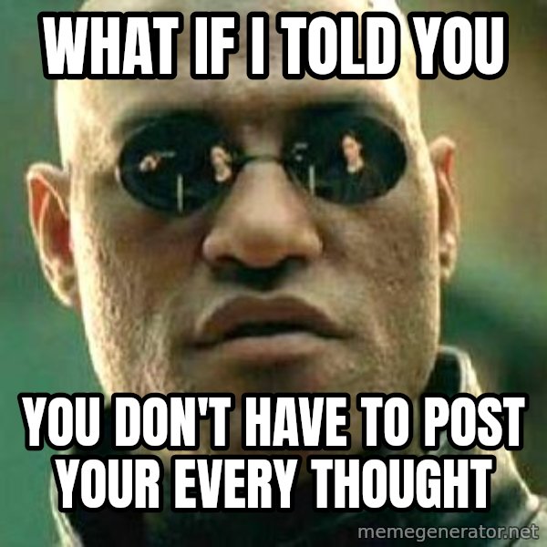 What if I told you / Matrix Morpheus meme: What if I told you / You don't have to post your every thought