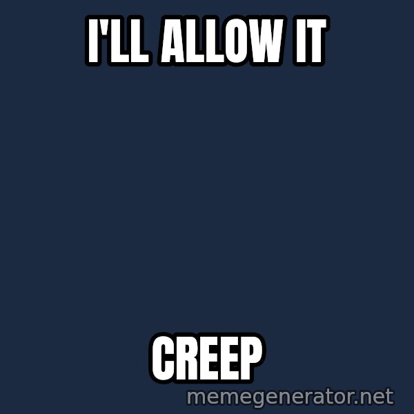 Judge Dredd Sentance meme: I'll allow it / creep
