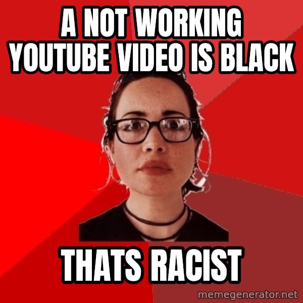 Liberal Douche Garofalo meme: A not working youtube video is black / Thats Racist