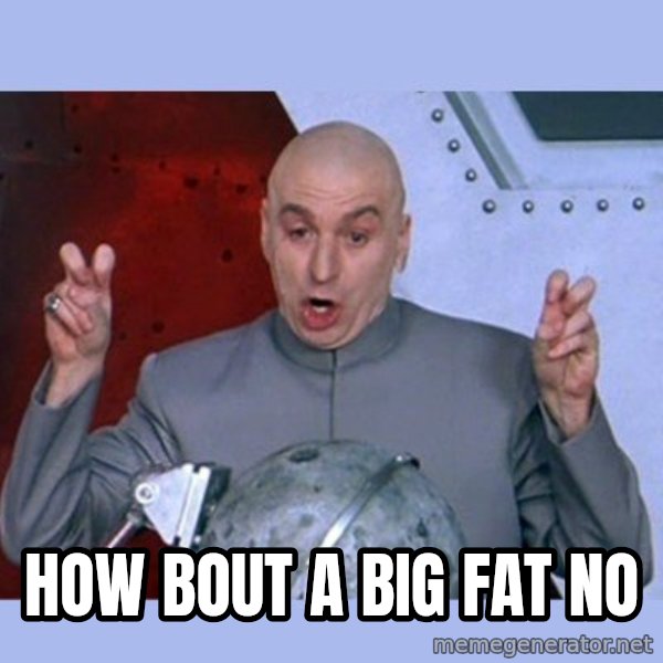 Dr Evil meme meme: How bout a big fat no
