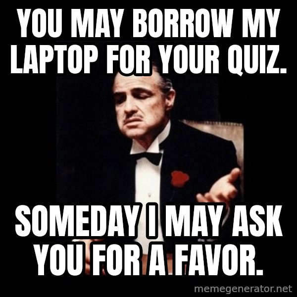 The Godfather meme: You may borrow my laptop for your quiz. / Someday I may ask you for a favor.