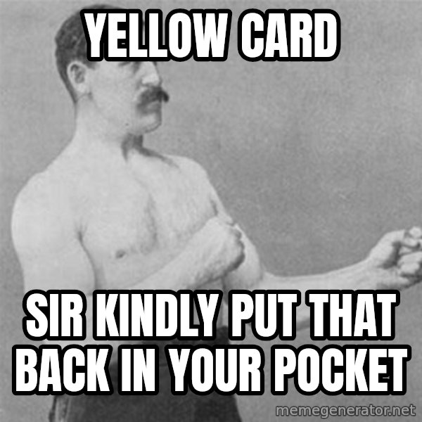 overly manlyman meme: yellow card / sir kindly put that back in your pocket