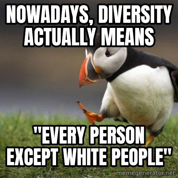 Unpopular Opinion Puffin meme: nowadays, diversity actually means / "every person except white people"