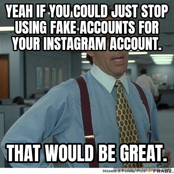 Yeah If You Could Just meme: Yeah if you could just stop using fake accounts for your instagram account. / That would be great.