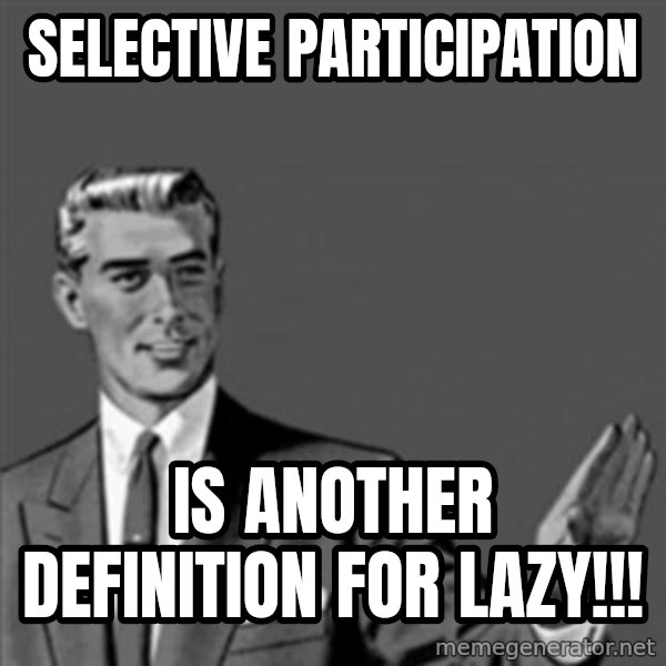 Correction Guy meme: SELECTIVE PARTICIPATION / IS ANOTHER DEFINITION FOR LAZY!!!