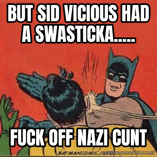 batman slap robin meme: But sid vicious had a swasticka..... / fuck off nazi cunt