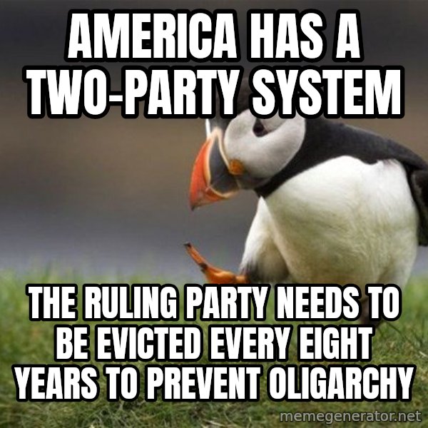 Unpopular Opinion Puffin meme: America has a two-party system / The ruling party needs to be evicted every eight years to prevent oligarchy