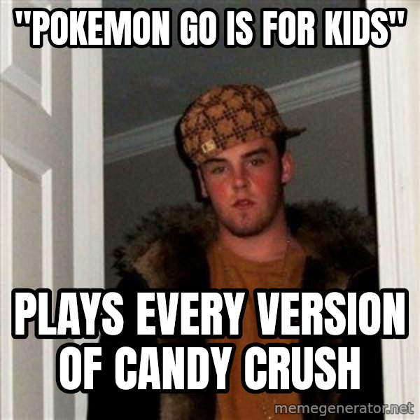Scumbag Steve meme: "Pokemon GO is for kids" / Plays every version of Candy crush