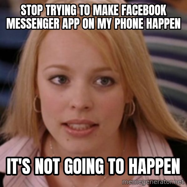 mean girls meme: Stop trying to make Facebook messenger app on my phone happen / it's not going to happen