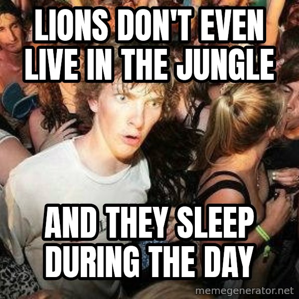 -Sudden Clarity Clarence meme: lions don't even live in the jungle / and they sleep during the day