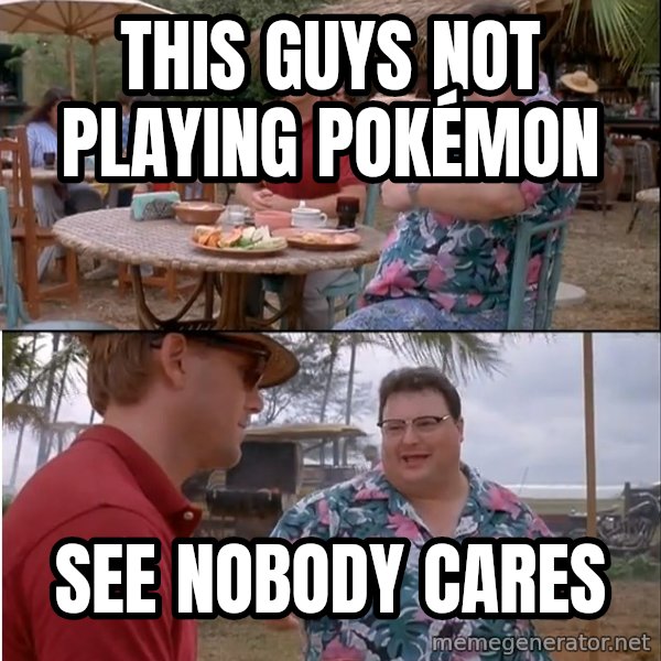 See? Nobody Cares meme: This guys not playing Pokémon / See nobody cares