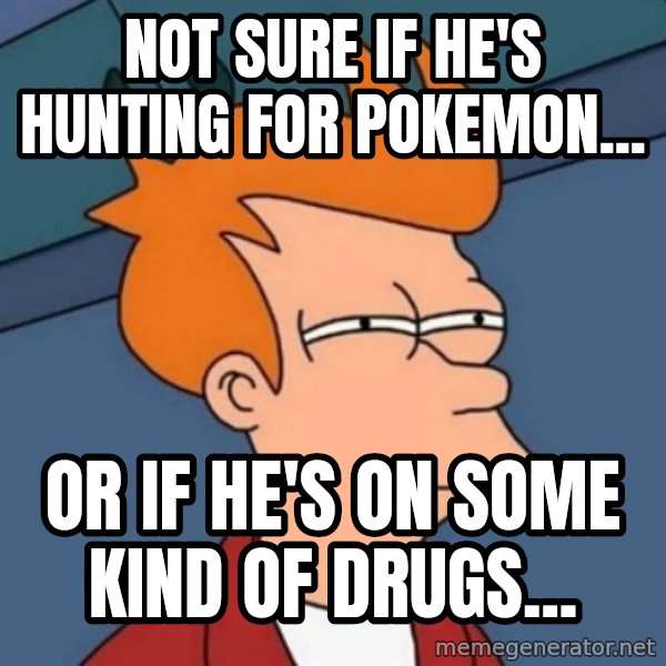 Not sure if troll meme: not sure if he's hunting for pokemon... / or if he's on some kind of drugs...
