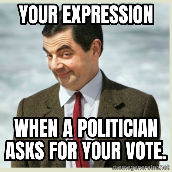 MR bean meme: Your expression / when a politician asks for your vote.