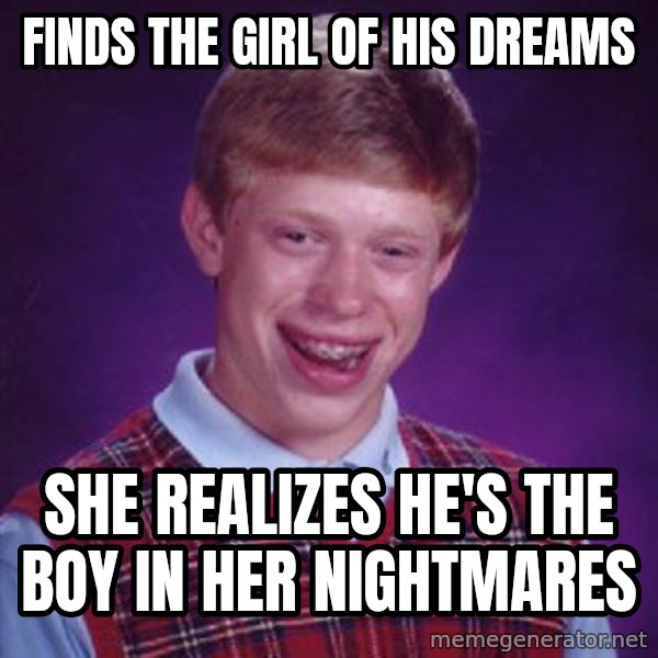 Bad Luck Brian meme: finds the girl of his dreams / she realizes he's the boy in her nightmares