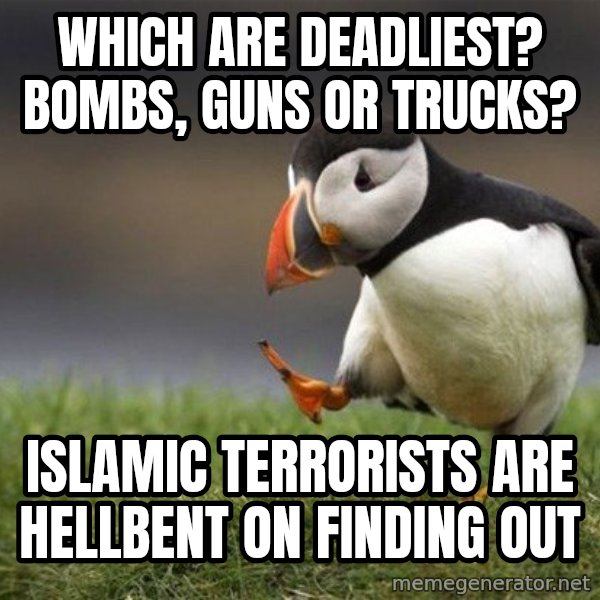Unpopular Opinion Puffin meme: Which are deadliest? Bombs, guns or trucks? / Islamic terrorists are hellbent on finding out