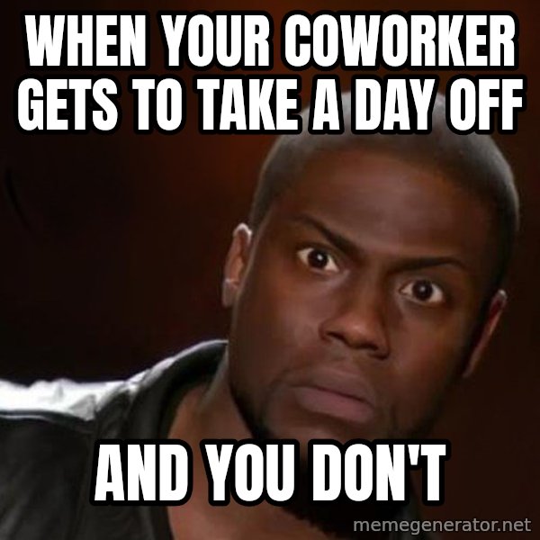 kevin hart nigga meme: when your coworker gets to take a day off / and you don't