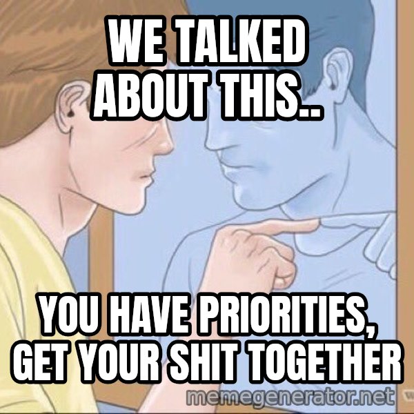 Mirror Pep Talk meme: We talked about this.. / You have priorities, get your shit together