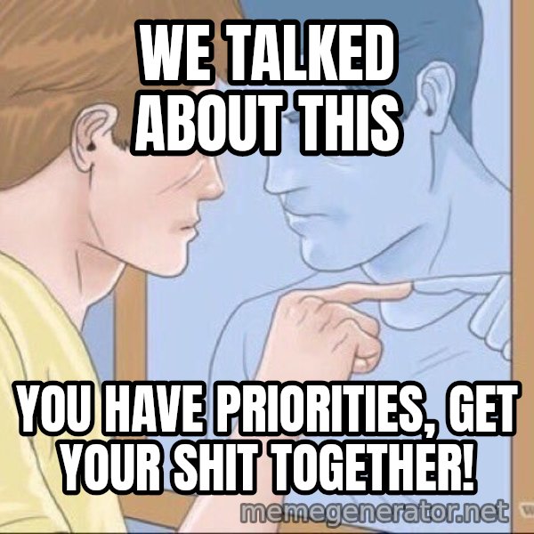 Mirror Pep Talk meme: We talked about this / you have priorities, get your shit together!