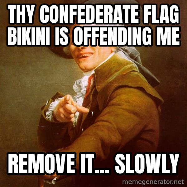 Joseph Ducreux meme: thy confederate flag bikini is offending me / remove it... slowly