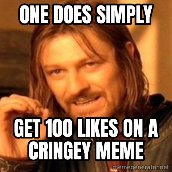 One Does Not Simply meme: one does simply / get 100 likes on a cringey meme
