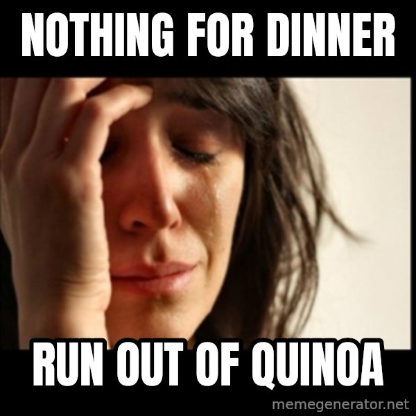 First World Problems meme: nothing for dinner / run out of quinoa