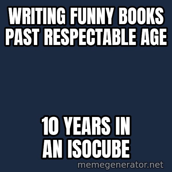 Judge Dredd Sentance meme: Writing funny books past respectable age / 10 years in an Isocube