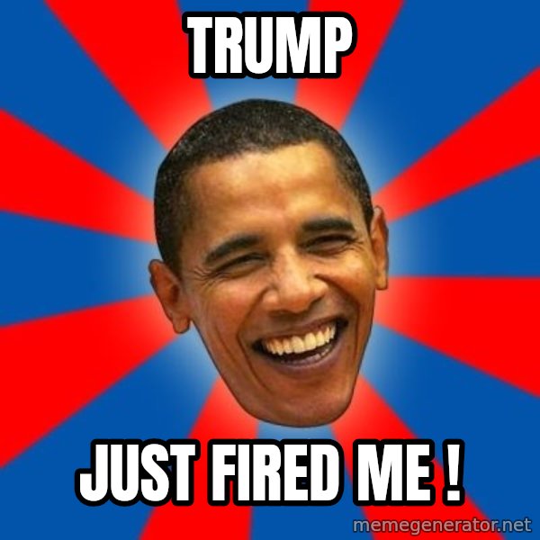 Obama meme: TRUMP / Just FIRED ME !