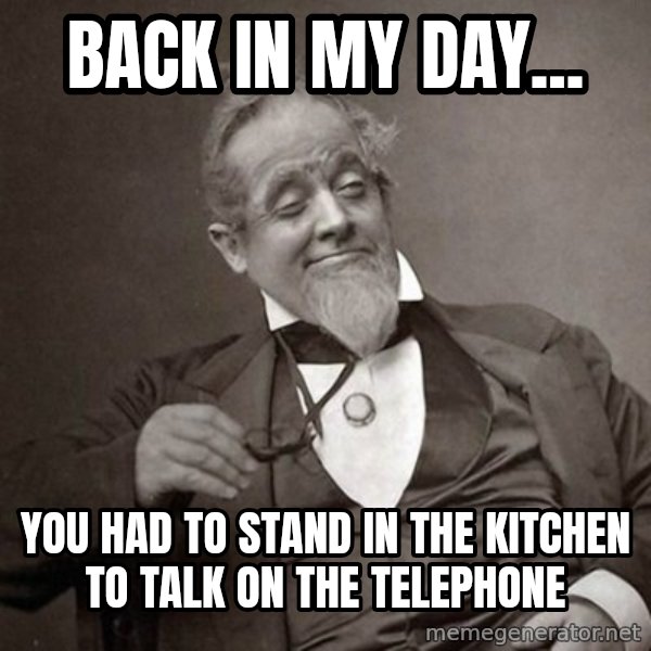 1889 [10] guy meme: back in my day... / you had to stand in the kitchen to talk on the telephone