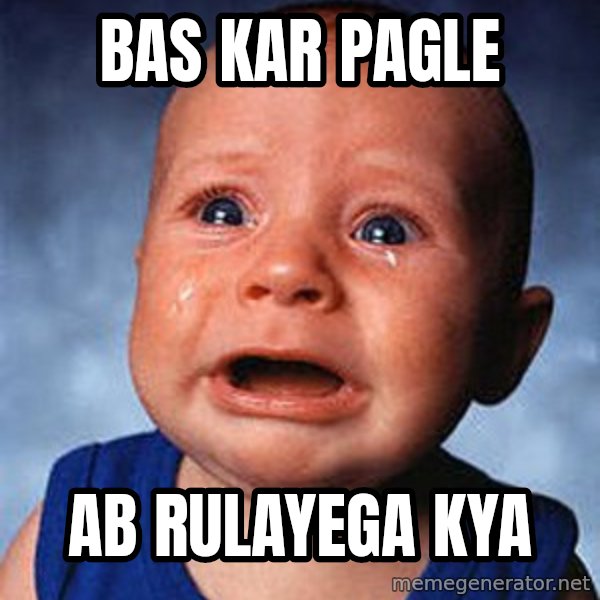 Crying Baby meme: BAS KAR PAGLE / ab rulayega kya