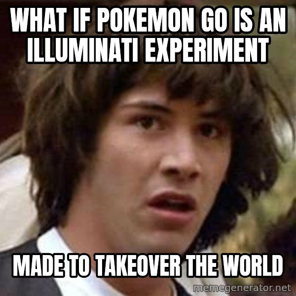 Conspiracy Keanu meme: What if Pokemon Go is an Illuminati experiment / made to takeover the world