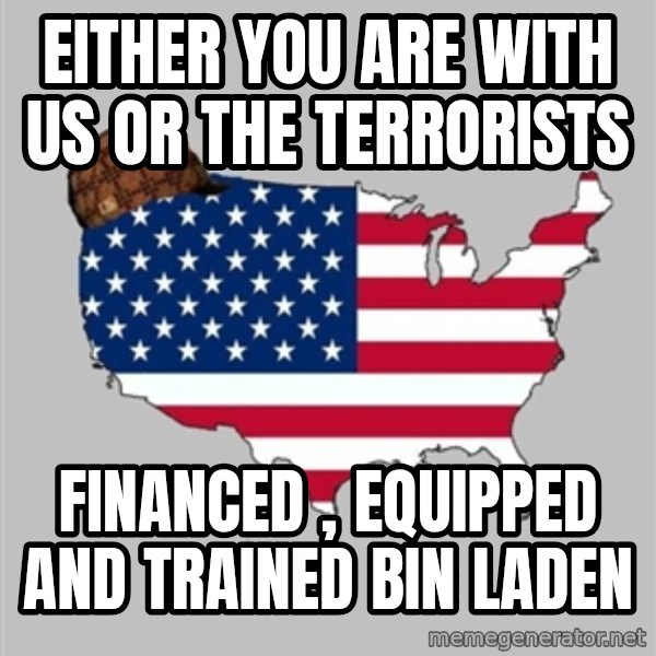 Scumbag America2 meme: either you are with us or the terrorists / financed , equipped and trained bin laden