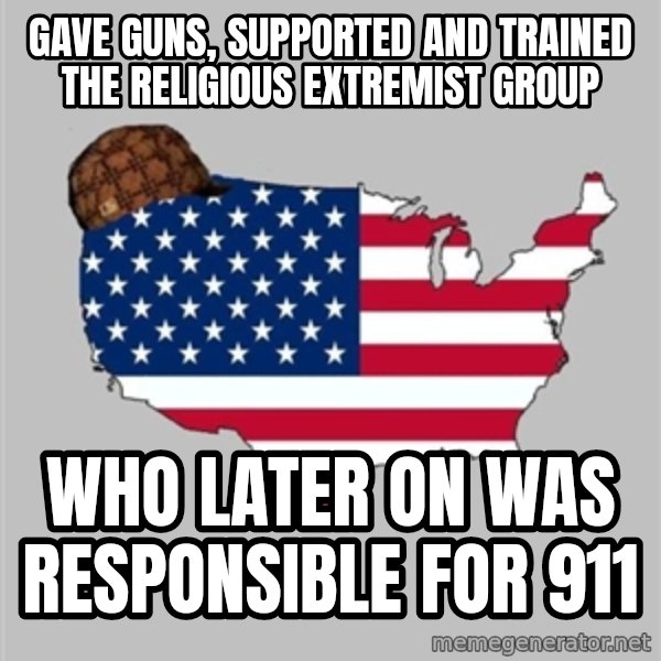 Scumbag America2 meme: Gave guns, supported and trained the religious extremist group / who later on was responsible for 911